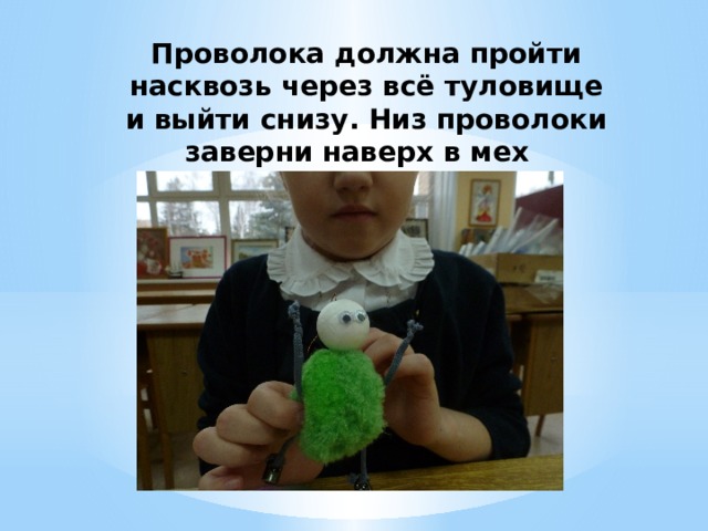 Проволока должна пройти насквозь через всё туловище и выйти снизу. Низ проволоки заверни наверх в мех 