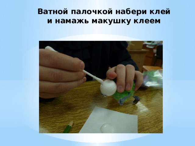 Ватной палочкой набери клей и намажь макушку клеем 