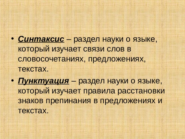 Синтаксис – раздел науки о языке, который изучает связи слов в словосочетаниях, предложениях, текстах. Пунктуация – раздел науки о языке, который изучает правила расстановки знаков препинания в предложениях и текстах. 