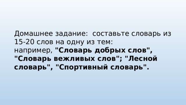 Домашнее задание: составьте словарь из 15-20 слов на одну из тем: например,  
