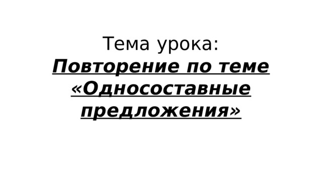Тема урока:  Повторение по теме «Односоставные предложения» 