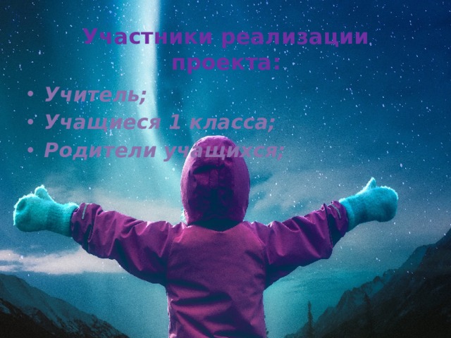 Участники реализации проекта: Учитель; Учащиеся 1 класса; Родители учащихся; 