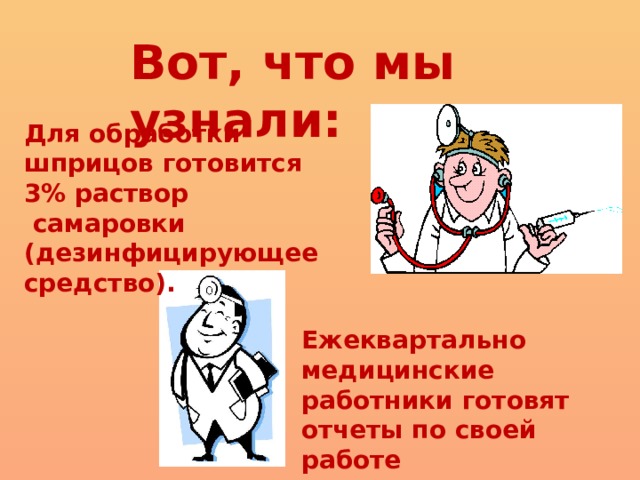 Вот, что мы узнали: Для обработки шприцов готовится 3% раствор  самаровки (дезинфицирующее средство). Ежеквартально медицинские работники готовят отчеты по своей работе 