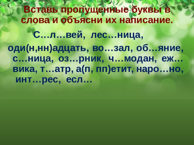 Вставь пропущенные буквы в слова и объясни их написание.  С…л…вей, лес…ница, оди(н,нн)адцать, во…зал, об…яние, с…ница, оз…рник, ч…модан, еж…вика, т…атр, а(п, пп)етит, наро…но, инт…рес, есл… 