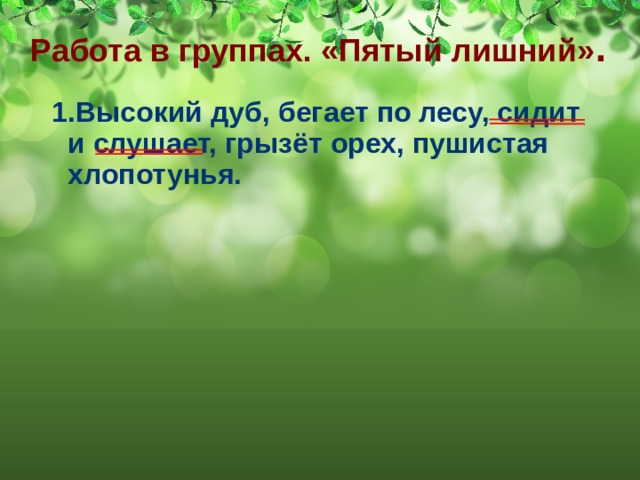 Работа в группах. «Пятый лишний» . 1.Высокий дуб, бегает по лесу, сидит и слушает, грызёт орех, пушистая хлопотунья. 