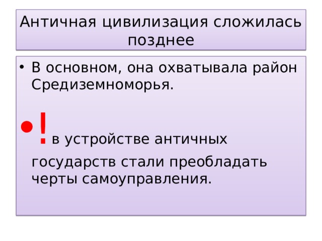 Античная цивилизация сложилась позднее В основном, она охватывала район Средиземноморья. ! в устройстве античных государств стали преобладать черты самоуправления. 