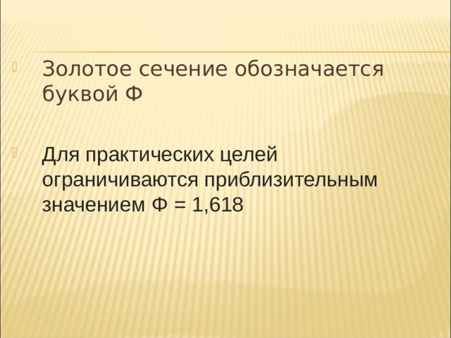 Золотое сечение обозначается буквой Ф  Для практических целей ограничиваются приблизительным значением Φ = 1,618 