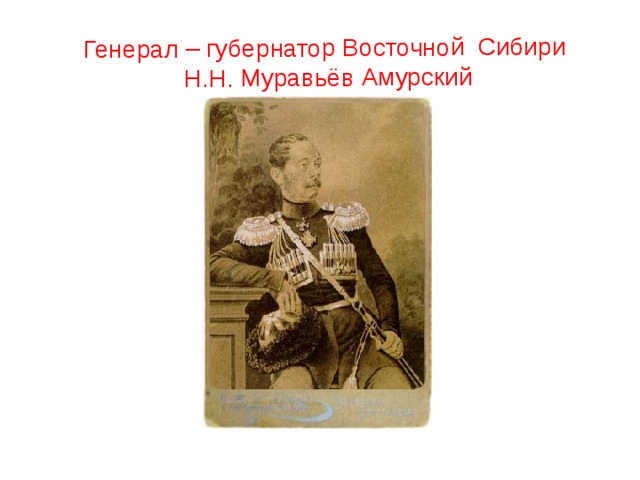 Генерал – губернатор Восточной Сибири Н.Н. Муравьёв Амурский 