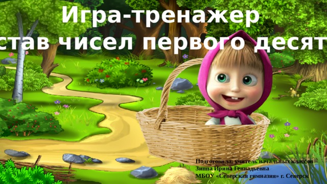 Игра-тренажер «Состав чисел первого десятка». Подготовила: учитель начальных классов Зиппа Ирина Геннадьевна МБОУ «Северская гимназия» г. Северск 