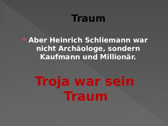 Traum Aber Heinrich Schliemann war nicht Archäologe, sondern Kaufmann und Millionär. Troja war sein Traum 