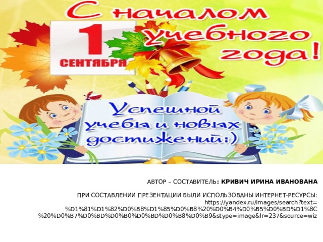    АВТОР – СОСТАВИТЕЛЬ : КРИВИЧ ИРИНА ИВАНОВАНА   ПРИ СОСТАВЛЕНИИ ПРЕЗЕНТАЦИИ БЫЛИ ИСПОЛЬЗОВАНЫ ИНТЕРНЕТ-РЕСУРСЫ:  https://yandex.ru/images/search?text=%D1%81%D1%82%D0%B8%D1%85%D0%B8%20%D0%B4%D0%B5%D0%BD%D1%8C%20%D0%B7%D0%BD%D0%B0%D0%BD%D0%B8%D0%B9&stype=image&lr=237&source=wiz    
