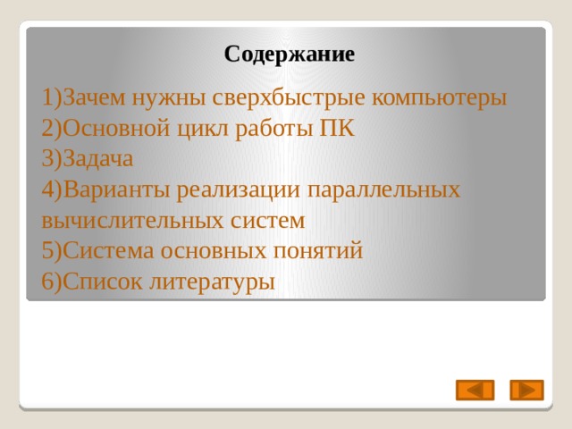 Содержание 1)Зачем нужны сверхбыстрые компьютеры 2)Основной цикл работы ПК 3)Задача 4)Варианты реализации параллельных вычислительных систем 5)Система основных понятий 6)Список литературы 