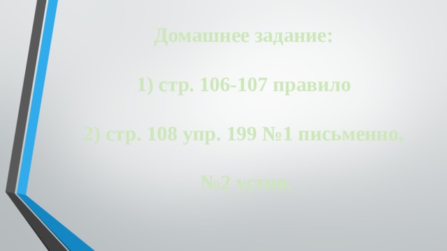 Домашнее задание: 1) стр. 106-107 правило 2) стр. 108 упр. 199 №1 письменно, № 2 устно.