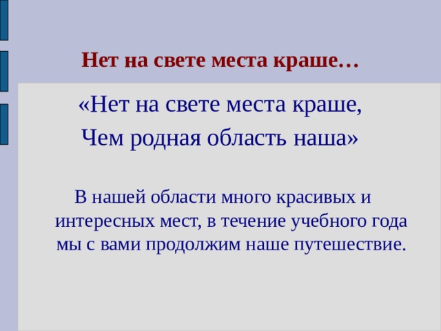 Нет на свете места краше… «Нет на свете места краше, Чем родная область наша»  В нашей области много красивых и интересных мест, в течение учебного года мы с вами продолжим наше путешествие. 