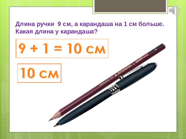 Длина ручки 9 см, а карандаша на 1 см больше. Какая длина у карандаша? 