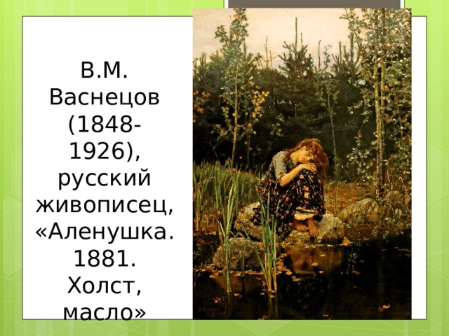 В.М. Васнецов (1848-1926), русский живописец, «Аленушка. 1881. Холст, масло» 