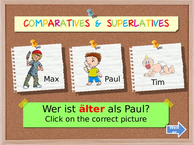Paul Max Tim Wer ist älter als Paul? Click on the correct picture Weiter 2 