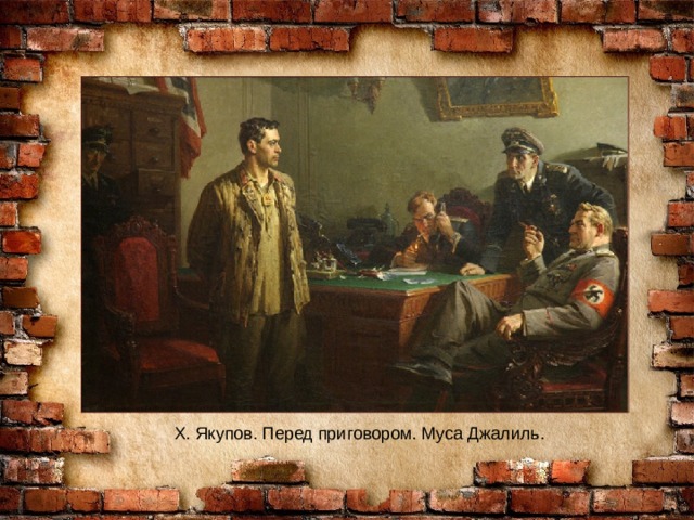 Х. Якупов. Перед приговором. Муса Джалиль. 