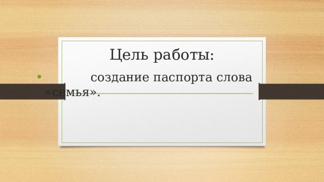 Цель работы:  создание паспорта слова «семья». 