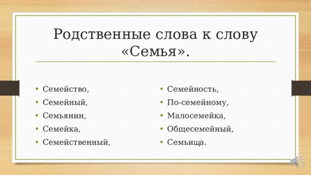 Родственные слова к слову «Семья». Семейство, Семейный, Семьянин, Семейка, Семейственный, Семейность, По-семейному, Малосемейка, Общесемейный, Семьи щ а. 