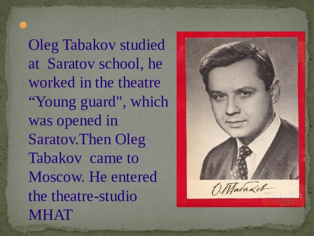  Oleg Tabakov studied at Saratov school, he worked in the theatre “Young guard