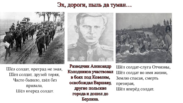 Шёл солдат-слуга Отчизны,   Шёл солдат во имя жизни,   Землю спасая, смерть презирая,   Шёл вперёд солдат.   