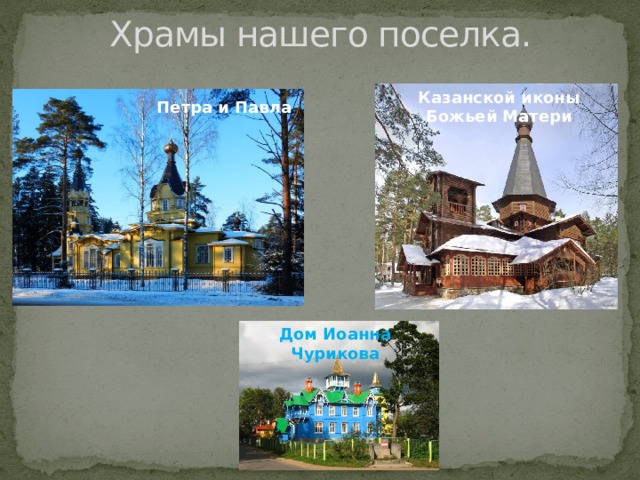 Храмы нашего поселка.   Казанской иконы Божьей Матери Петра и Павла Дом Иоанна Чурикова 