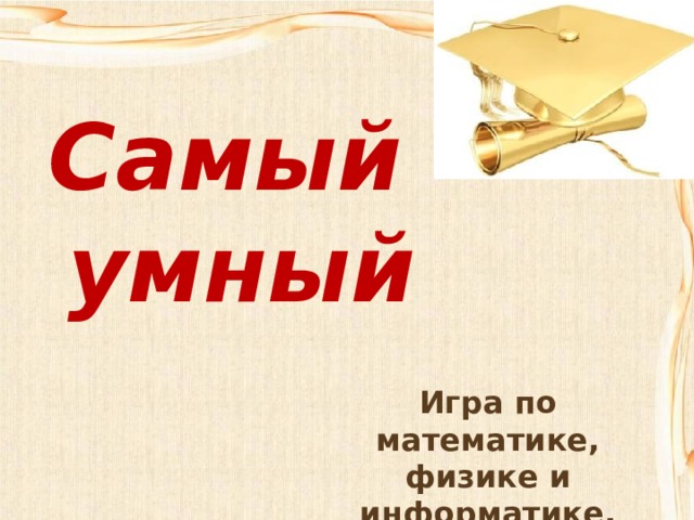 Самый  умный Игра по математике, физике и информатике. 