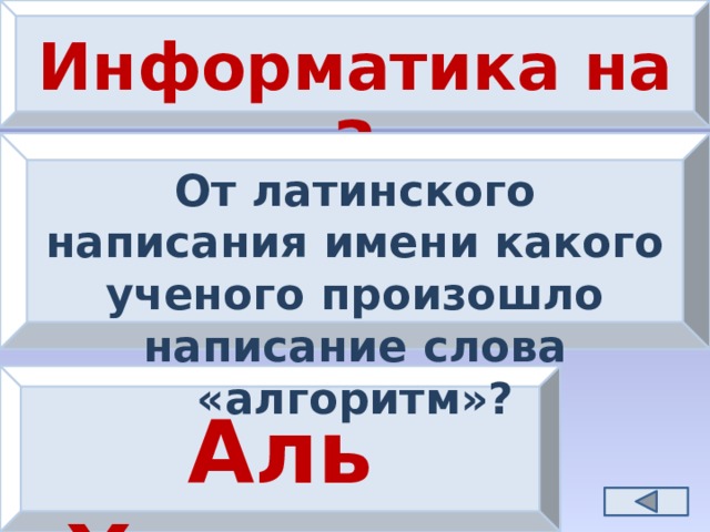 Информатика на 3 От латинского написания имени какого ученого произошло написание слова «алгоритм»? Аль Хорезми 