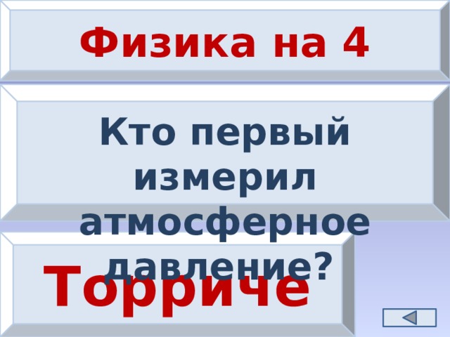 Физика на 4 Кто первый измерил атмосферное давление?  Торричелли 