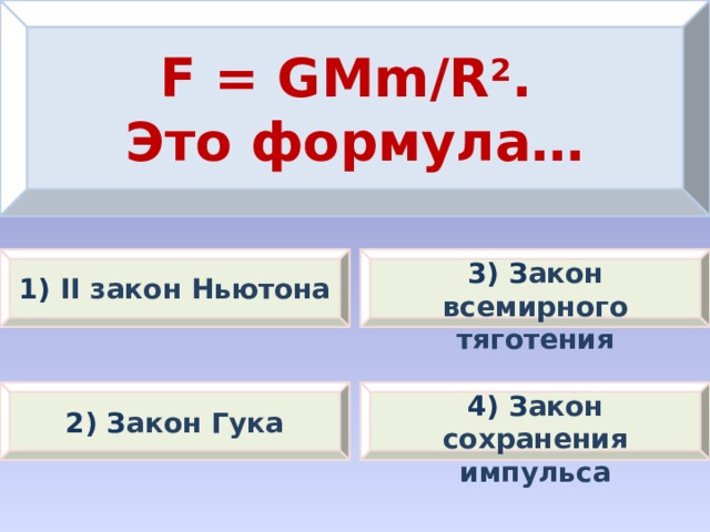 F = GMm/R 2 . Это формула… 3) З акон всемирного тяготения 1) II закон Ньютона 4) З акон сохранения импульса 2) З акон Гука 