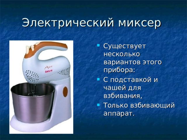 Существует несколько вариантов этого прибора: С подставкой и чашей для взбивания, Только взбивающий аппарат. 