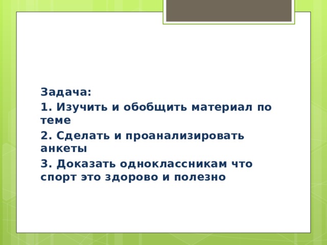 Задача: 1. Изучить и обобщить материал по теме 2. Cделать и проанализировать анкеты 3. Доказать одноклассникам что спорт это здорово и полезно 
