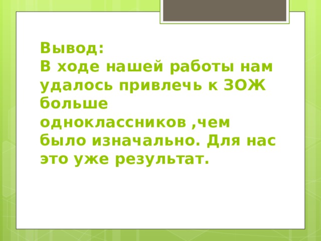 Вывод:  В ходе нашей работы нам удалось привлечь к ЗОЖ больше одноклассников ,чем было изначально. Для нас это уже результат. 