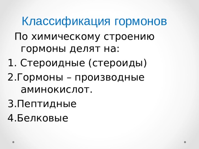 Классификация гормонов  По химическому строению гормоны делят на: 1. Стероидные (стероиды) 2.Гормоны – производные аминокислот. 3.Пептидные 4.Белковые 
