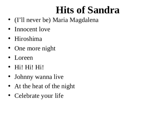Hits of Sandra (I’ll never be) Maria Magdalena Innocent love Hiroshima One more night Loreen Hi! Hi! Hi! Johnny wanna live At the heat of the night Celebrate your life 