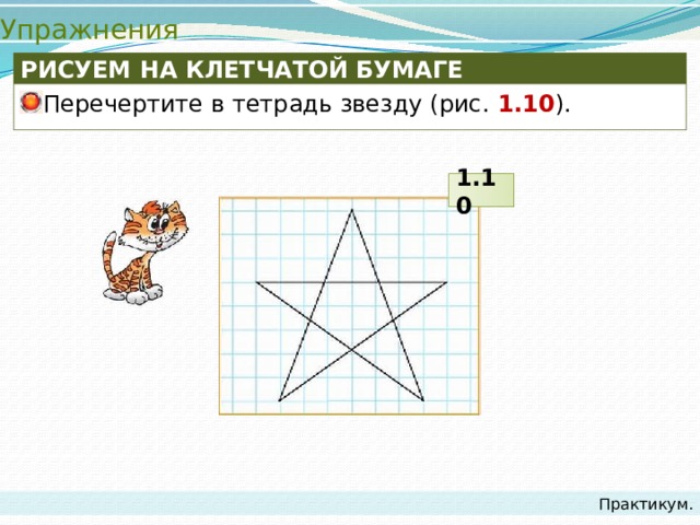 Упражнения РИСУЕМ НА КЛЕТЧАТОЙ БУМАГЕ Перечертите в тетрадь звезду (рис. 1.10 ). 1.10 Практикум. 