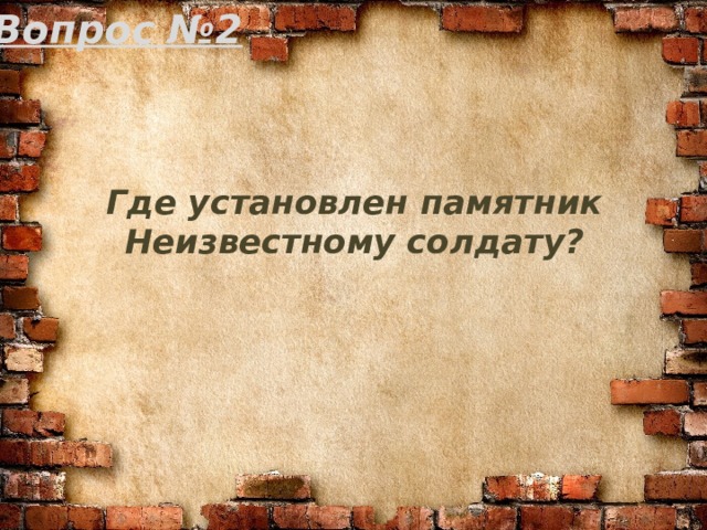 Вопрос №2 Где установлен памятник Неизвестному солдату? 