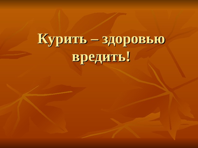 Курить – здоровью вредить!      