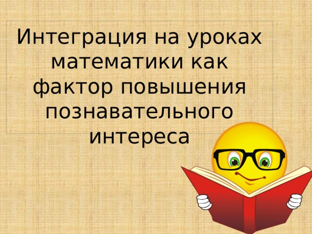 Интеграция на уроках математики как фактор повышения познавательного интереса 