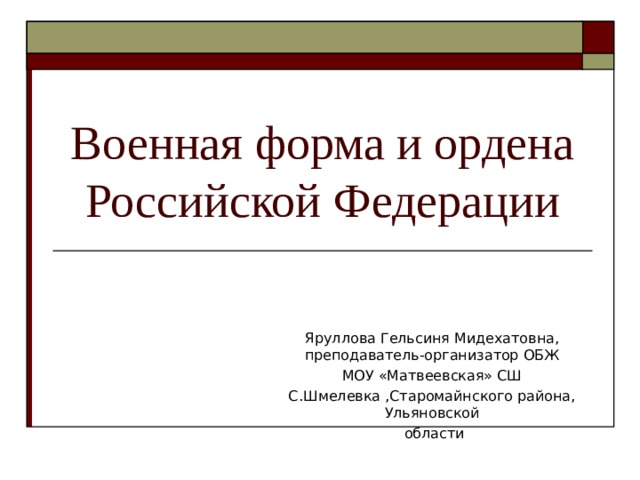 Военная форма и ордена Российской Федерации Яруллова Гельсиня Мидехатовна, преподаватель-организатор ОБЖ МОУ «Матвеевская» СШ С.Шмелевка ,Старомайнского района, Ульяновской  области 