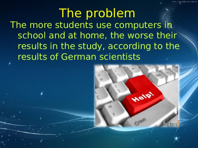 The problem  The more students use computers in school and at home, the worse their results in the study, according to the results of German scientists 