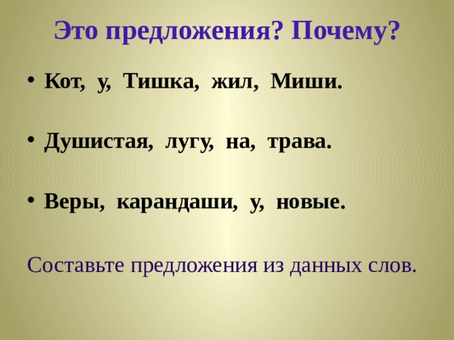 Это предложения? Почему? Кот, у, Тишка, жил, Миши. Душистая, лугу, на, трава. Веры, карандаши, у, новые. Составьте предложения из данных слов. 