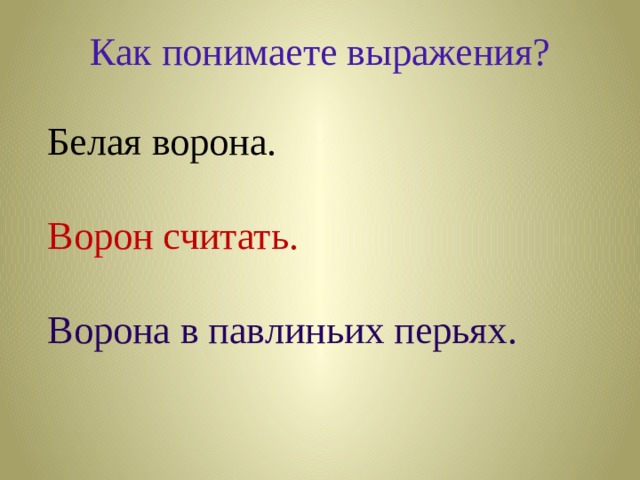 Как понимаете выражения?  Белая ворона.  Ворон считать.  Ворона в павлиньих перьях. 