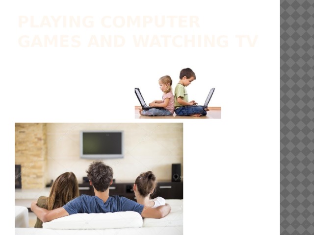 Playing computer games and watching tv 