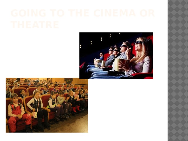 GOING TO THE CINEMA OR THEATRE 