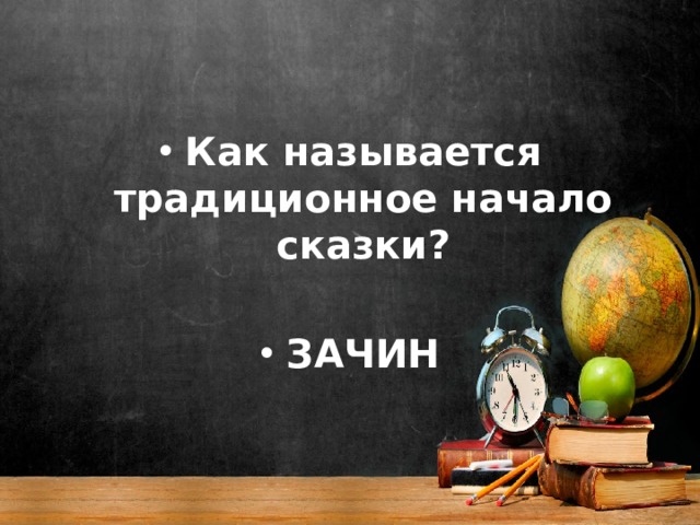 Как называется традиционное начало сказки?  ЗАЧИН 