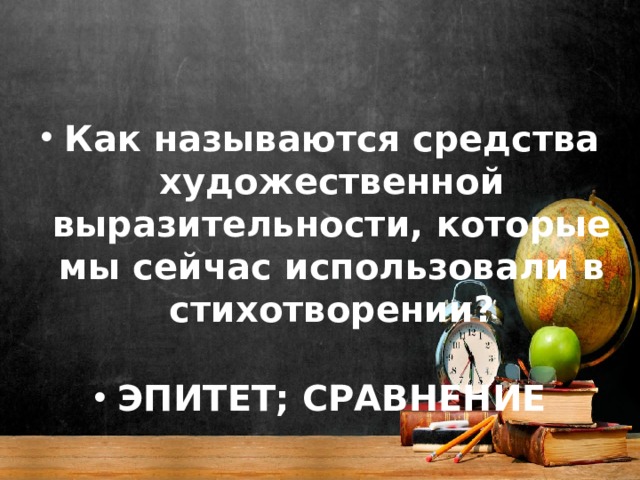 Как называются средства художественной выразительности, которые мы сейчас использовали в стихотворении?  ЭПИТЕТ; СРАВНЕНИЕ 
