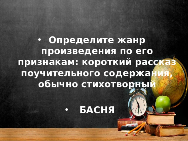 Определите жанр произведения по его признакам: короткий рассказ поучительного содержания, обычно стихотворный БАСНЯ 