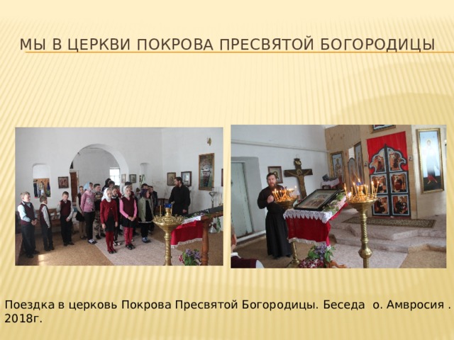 Мы в церкви Покрова пресвятой богородицы Поездка в церковь Покрова Пресвятой Богородицы. Беседа о. Амвросия . Май 2018г. 